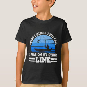 Funny Fishing Sorry I Missed Your Call Was On Othe T-Shirt