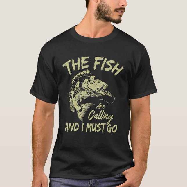 Funny Fishing The Fish Are Calling And I Must Go T-Shirt (Front)