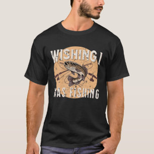 Funny Fishing Wishing I Was Fishing Fish Outdoors T-Shirt