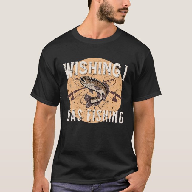 Funny Fishing Wishing I Was Fishing Fish Outdoors T-Shirt (Front)
