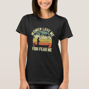 Funny Fishing Women Love Me Fish Fear Me Sarcastic T-Shirt