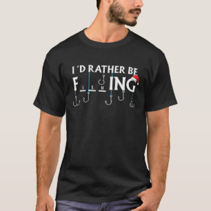 Funny Fishing Xmax For Fishermen I'd Rather Be Fi T-Shirt