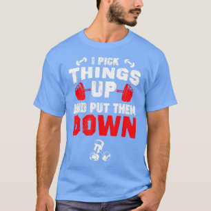 Funny Fitness Gym I Pick hings Up and Put hem Dow T-Shirt