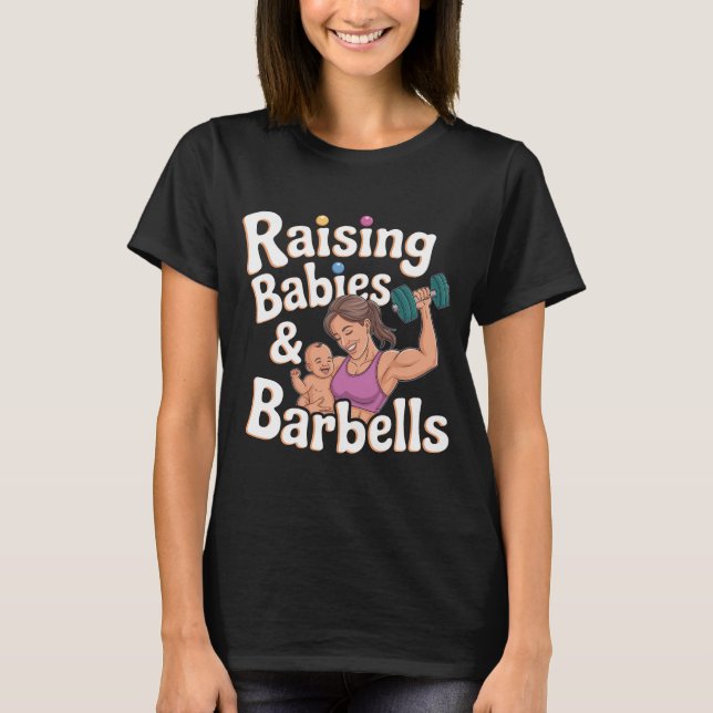 Funny Fitness Mother's Day Raising Babies Barbells T-Shirt (Front)