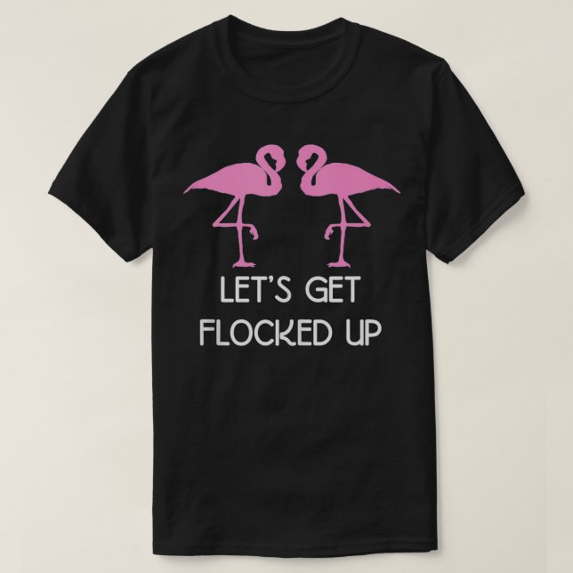 Funny Flamingo Gifts  Lets Get Flocked Up  T-Shirt (Design Front)