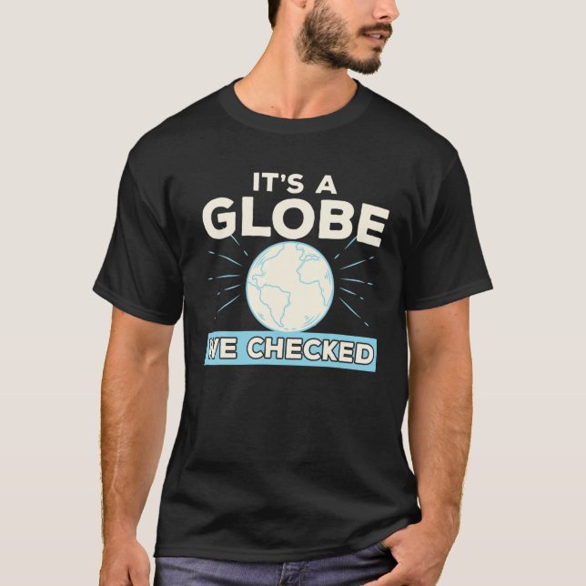 Funny Flat Earth Conspiracy Theory It's A Globe We T-Shirt (Front)