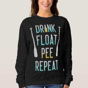Funny Float Trip for Adults Drink Float Pee Repeat Sweatshirt