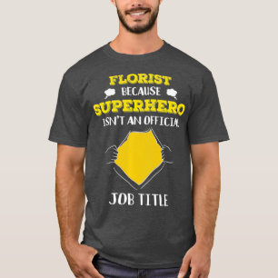 Funny Florist Because Superhero Isnt A Job Title T-Shirt