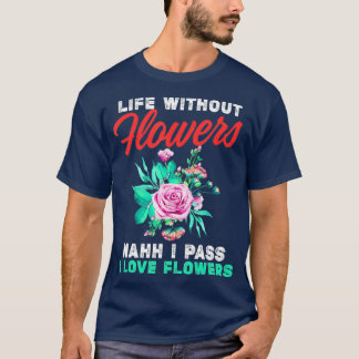 Funny Florist Pass On Life Without Flowers T-Shirt
