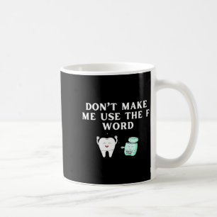 Funny Flossing Don't Make Me Use The F Word Dental Coffee Mug