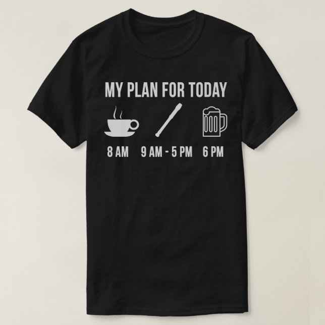 Funny Flute Instrument Music My Plan For Today  T-Shirt (Design Front)