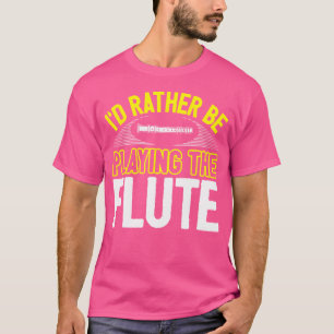 Funny Flute Player Joke Flautist Rather Be Playing T-Shirt