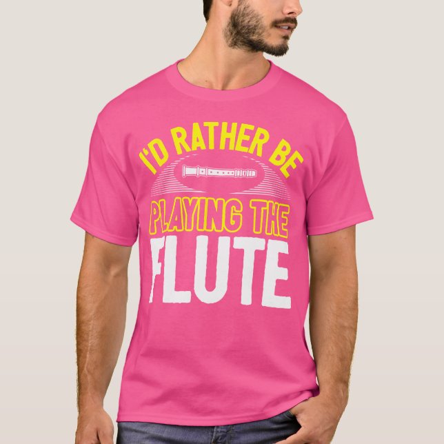 Funny Flute Player Joke Flautist Rather Be Playing T-Shirt (Front)