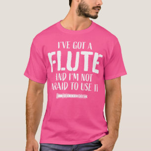 Funny Flute Player Saying Flautist I I'Ve Got A Fl T-Shirt