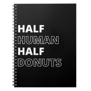 Funny Food Quote Half Human Half Donuts Notebook