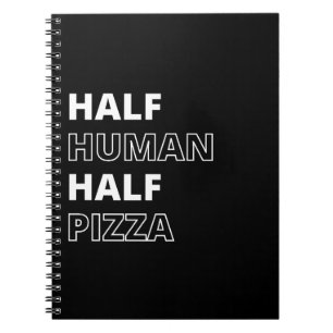 Funny Food Quote Half Human Half Pizza Notebook
