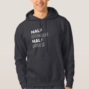 Funny Food Quote Half Human Half Sushi Hoodie