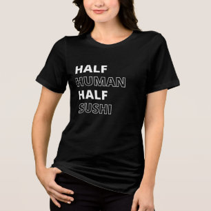 Funny Food Quote Half Human Half Sushi Tri-Blend Shirt