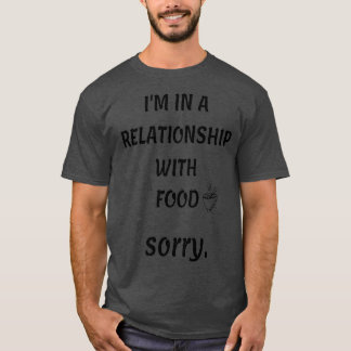 Funny food quote(Im in a relationship with food)  T-Shirt