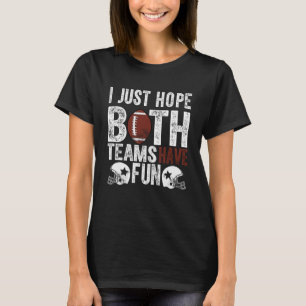 Funny Football Fan I Just Hope Both Teams Have Fun T-Shirt