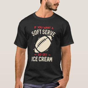 Funny Football If You Want A Soft Serve Football L T-Shirt
