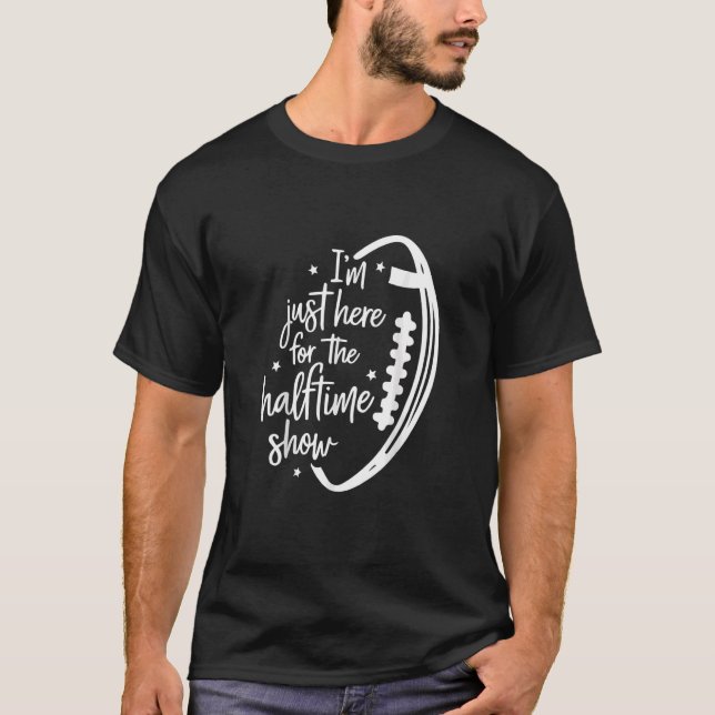 Funny Football - I'm Just Here For The Halftime Sh T-Shirt (Front)