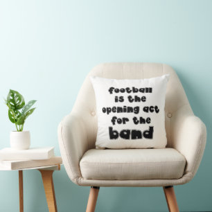 Funny Football Opening Act For The Band Quote Cushion