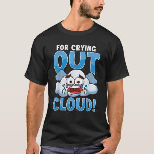Funny For Crying Out Cloud Rain Weather Meteorolog T-Shirt