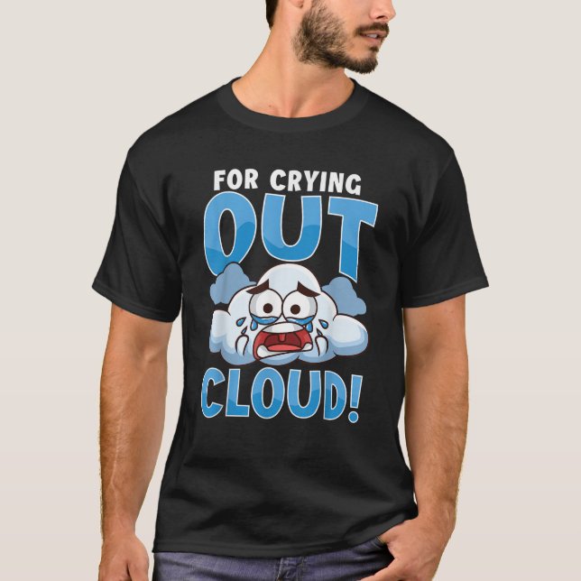 Funny For Crying Out Cloud Rain Weather Meteorolog T-Shirt (Front)