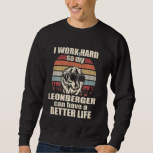 Funny For Leonberger Lover I Work Hard Better Lif Sweatshirt