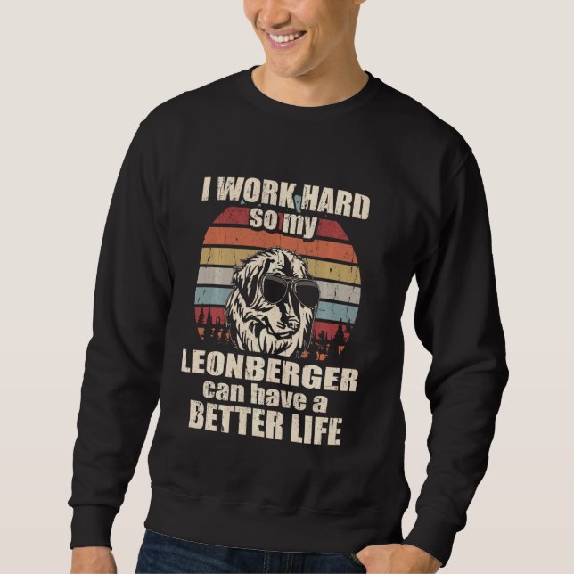 Funny  For Leonberger Lover I Work Hard Better Lif Sweatshirt (Front)