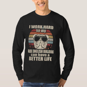 Funny For Olde English Bulldog Lover I Work Hard T-Shirt