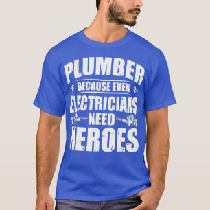 Funny For Plumber Because Even Electricians Need T-Shirt