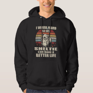 Funny For Sheltie I Work Hard Better Life Hoodie