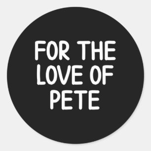 Funny For The Love Of Pete Joke Sarcastic Family  Classic Round Sticker