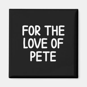 Funny For The Love Of Pete Joke Sarcastic Family Magnet