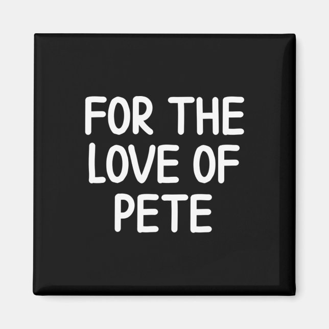 Funny For The Love Of Pete Joke Sarcastic Family  Magnet (Front)