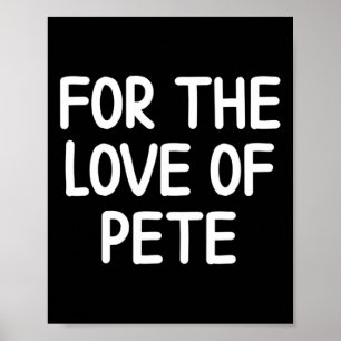 Funny For The Love Of Pete Joke Sarcastic Family Poster