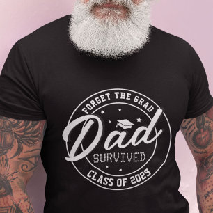 Funny Forget the Grad, Dad Survived T-Shirt