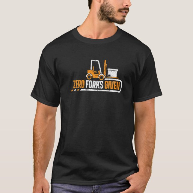 Funny Forklift Operator Driver  Zero Forks Given T-Shirt (Front)