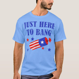 Funny Fourth Of July 4th Of July Im Just Here To B T-Shirt