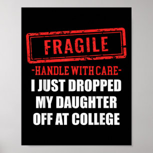 Funny Fragile I Just Dropped My Daughter Off At Co Poster