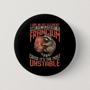 Funny francium the most unstable - my element Funn 6 Cm Round Badge