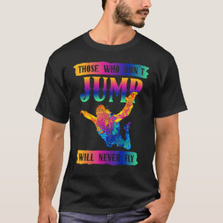 Funny Freefly Those Who Don´t Jump Will Never Fly T-Shirt