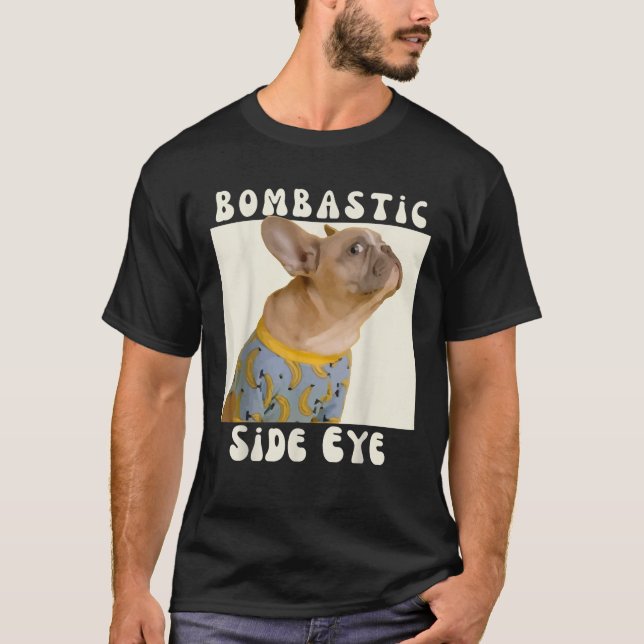 Funny French Bulldog Sarcastic Saying Bombastic Si T-Shirt (Front)
