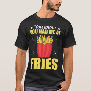 Funny French Fries Vegetable Quote - You Had Me At T-Shirt