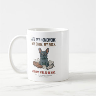 Funny Frenchie Ate My Shoe and My Will to Be Mad M Coffee Mug