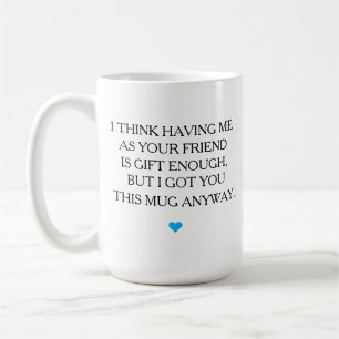 Funny Friend Mug, Best friend Gift, Friendship Gif Coffee Mug