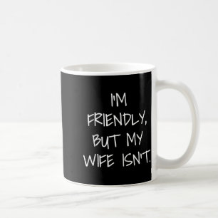 Funny friendly but wife isn't fathers day humour coffee mug