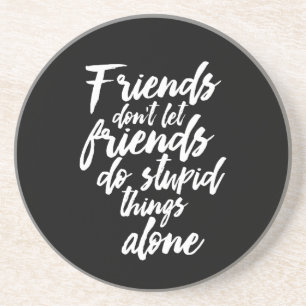 Funny Friendship Goals Friends Don't Let Friends Coaster